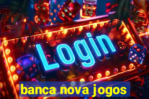 banca nova jogos